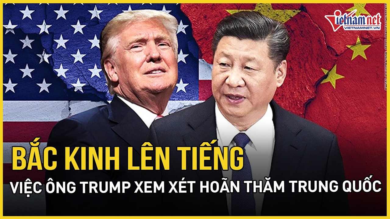 Bắc Kinh lên tiếng vụ TT Trump tính hoãn thăm Trung Quốc, phản ứng nóng về lời kêu gọi mở lại Hormuz