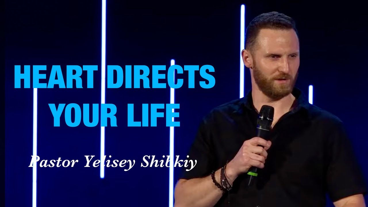 «Heart Directs Your Life» Pastor Yelisey Shibkiy
