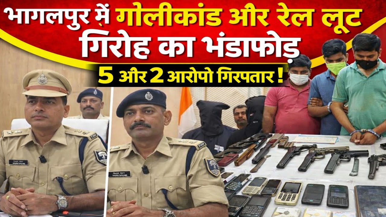 Bhagalpur Police Action: गोलीकांड और रेल लूट गिरोह का खुलासा | 7 आरोपी गिरफ्तार