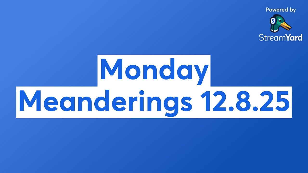 Monday Meanderings 12.8.25