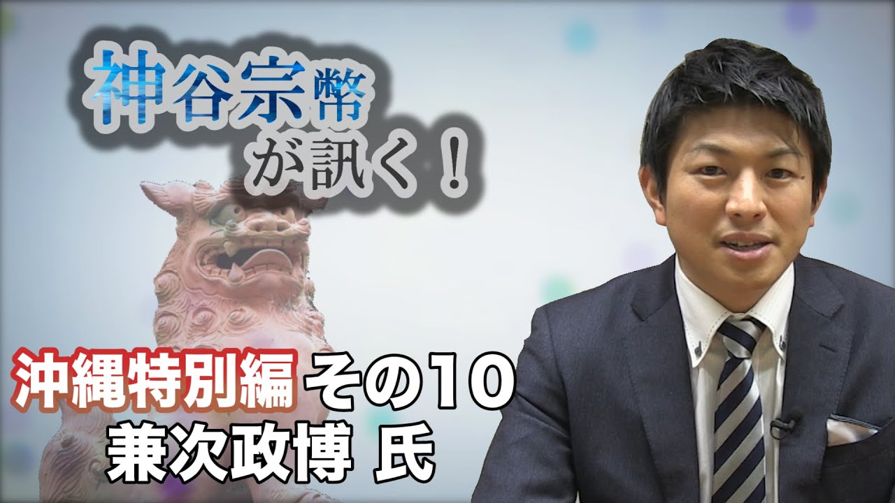 沖縄特別編 その10 兼次政博氏・投票に行くことの重要性 【CGS 神谷宗幣】