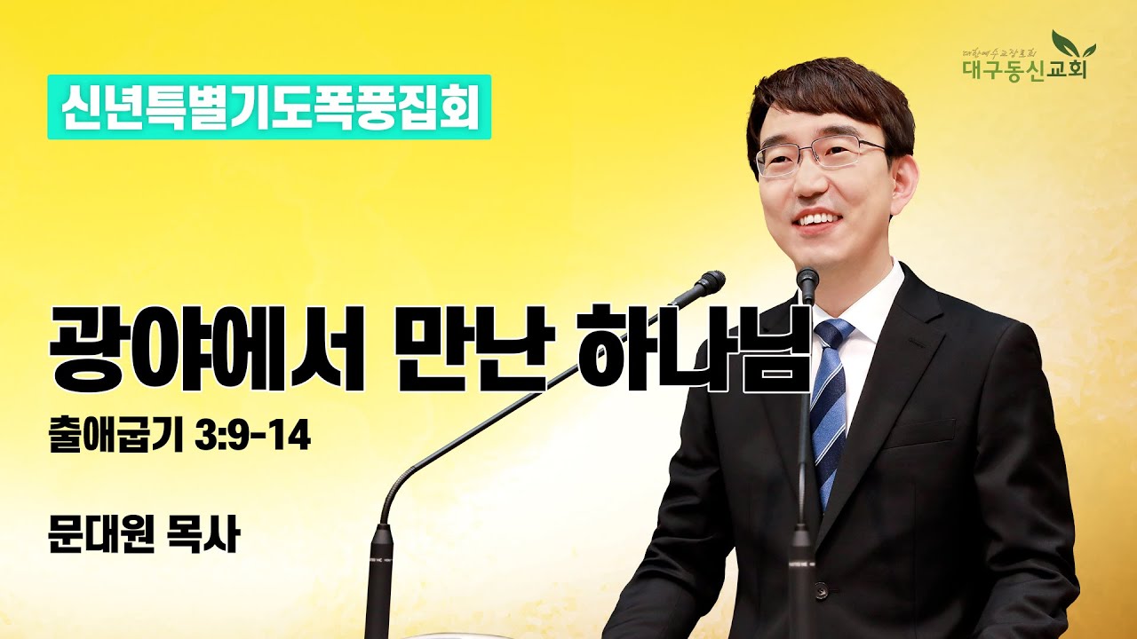 광야에서 만난 하나님 (출애굽기 3장 9-14절) [문대원 목사(대구동신교회)] 2022-01-28(금) 신년특별기도폭풍집회설교
