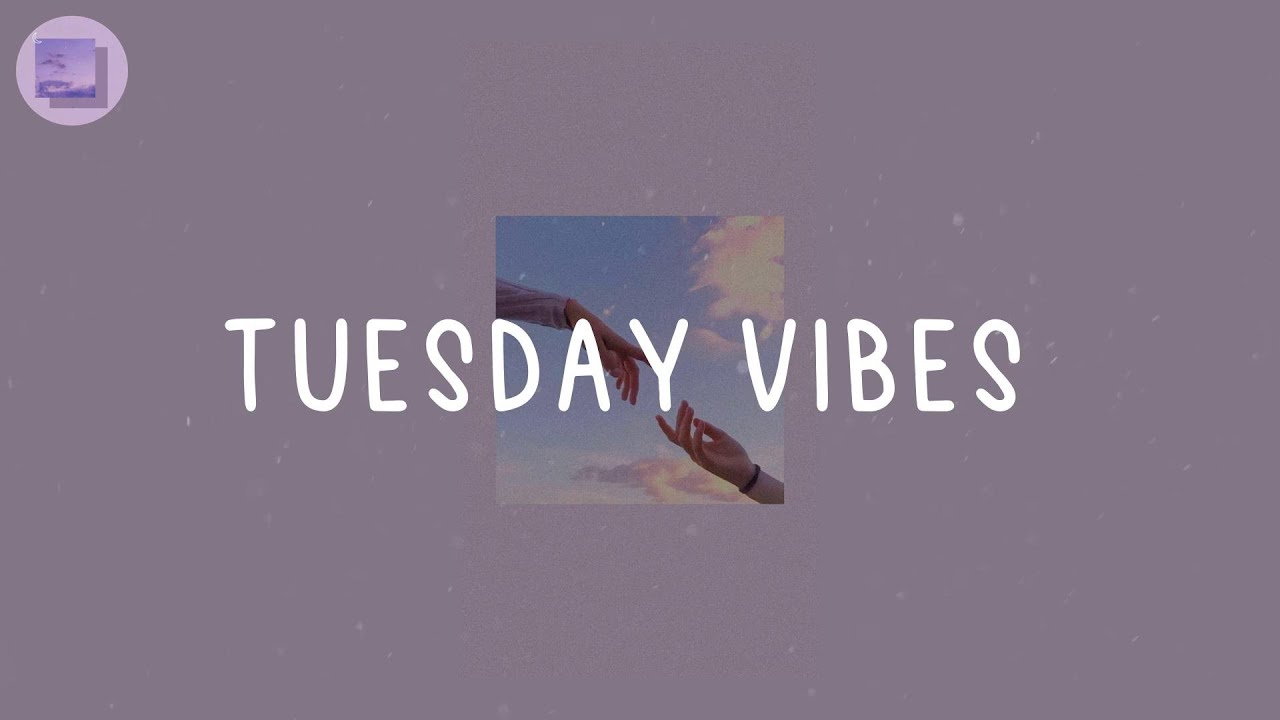 Tuesday Vibes  - Happy vibe songs that make you smile