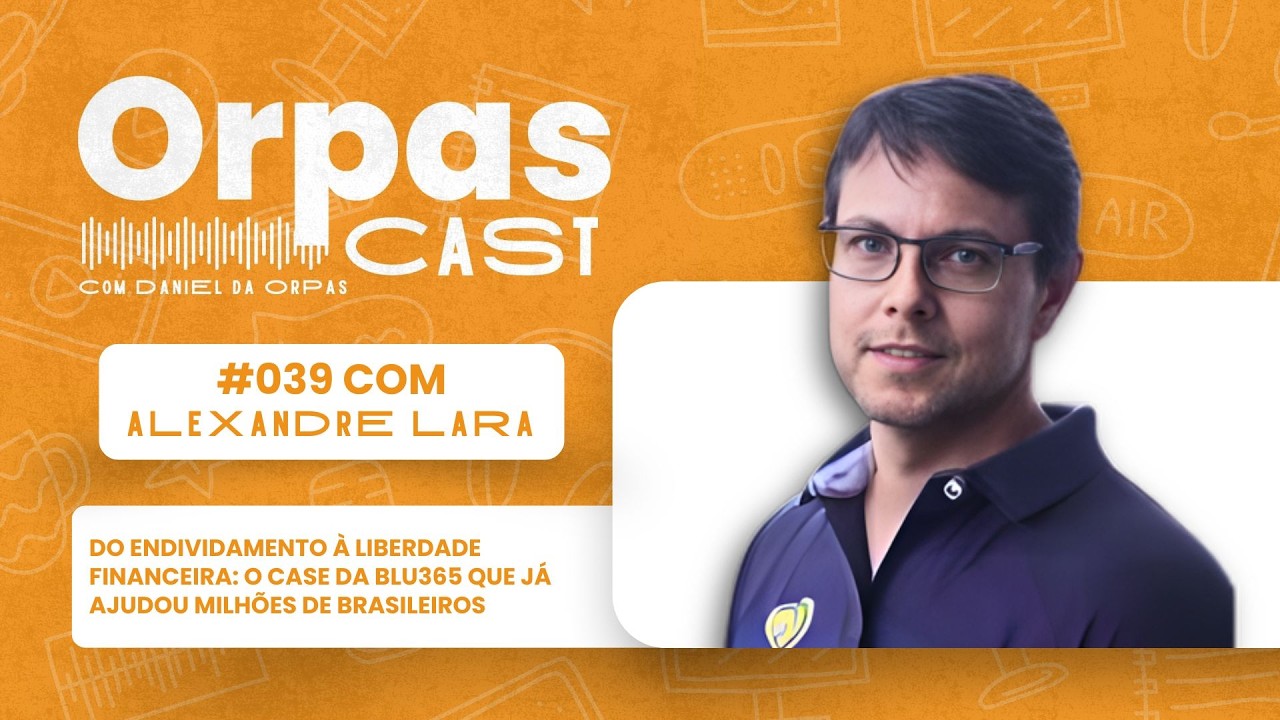Do Endividamento à Liberdade Financeira: O Case da BLU365 - ALEXANDRE LARA - #OrpasCast #039