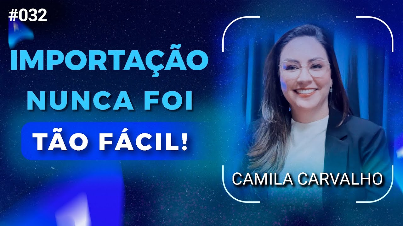 DOMINANDO a IMPORTAÇÃO de Produtos - Camila Carvalho | Avantpro Cast #032