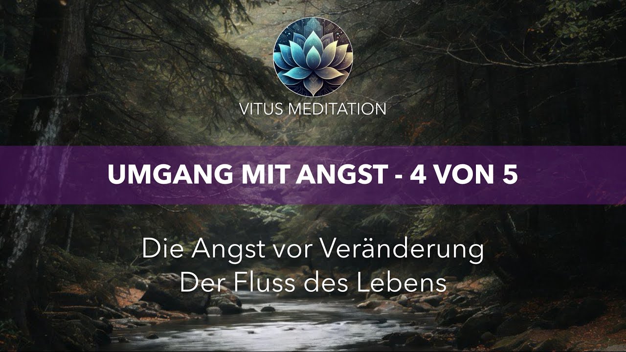 Umgang mit Angst - Folge 4/5 Die Angst vor Veränderung – Der Fluss des Lebens