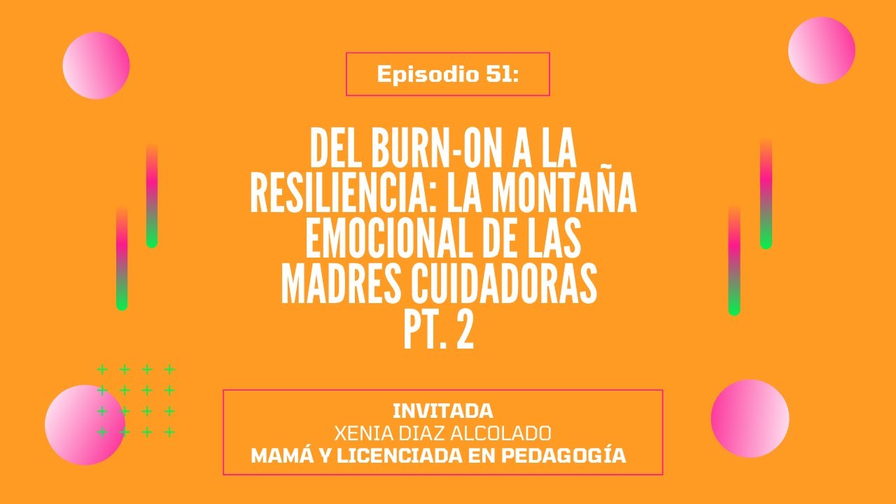 Episode #51- Del Burn-On a la Resiliencia: La Montaña Emocional de las Madres Cuidadoras Pt. 2