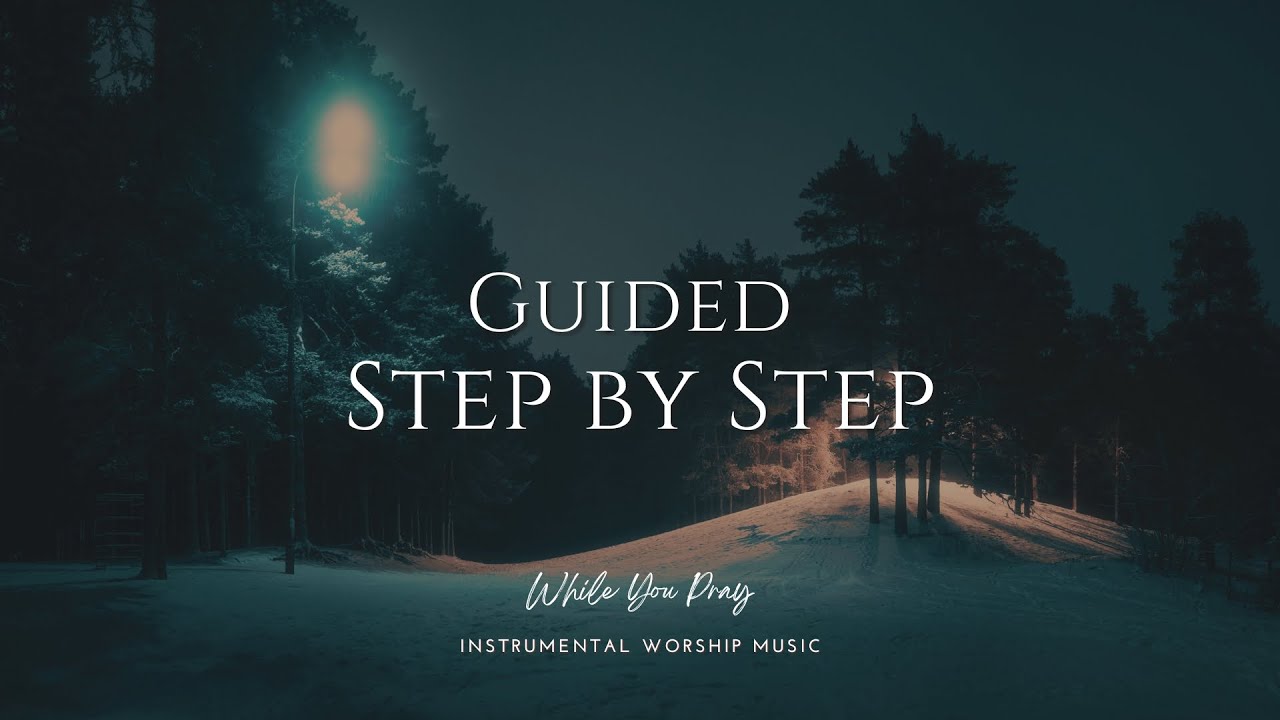 Guided Step by Step | Instrumental Worship Music | While You Pray