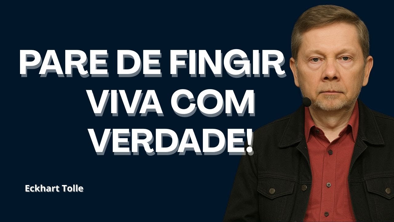 PARE DE FINGIR VIVA COM VERDADE - Eckhart Tolle