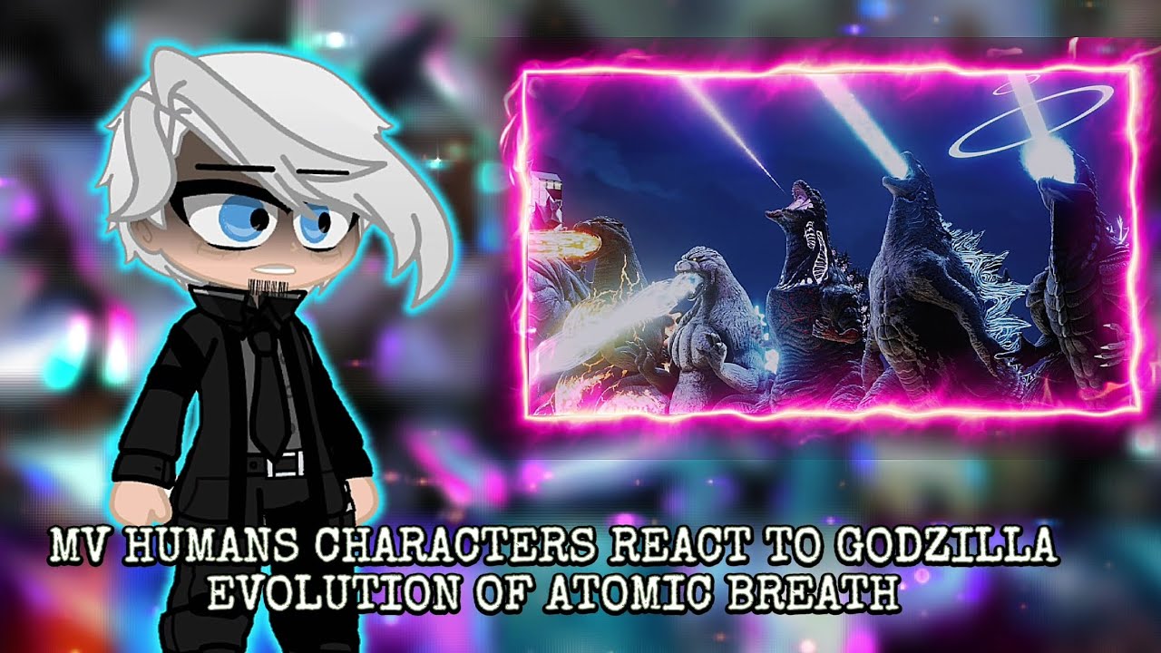 MV Humans Characters React To: \ GODZILLA EVOLUTION OF ATOMIC BREATH /