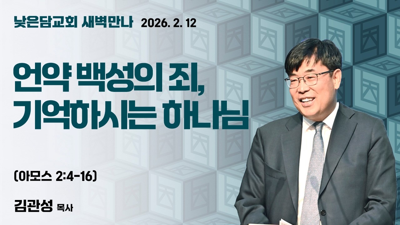 김관성 목사  낮은담교회 새벽만나   2026. 2. 12 “언약 백성의 죄, 기억하시는 하나님”  아모스 2:4-16