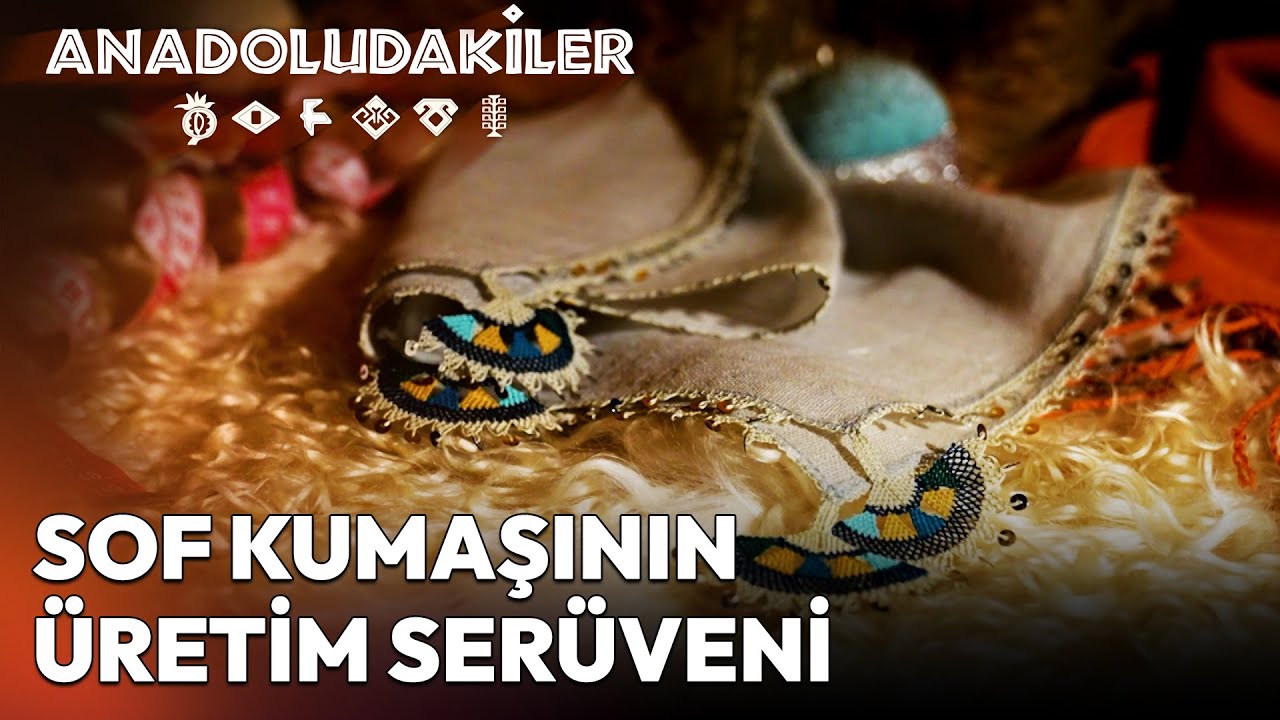 Sof Kumaşını Bu Kadar Özel Kılan Ne? | Anadoludakiler
