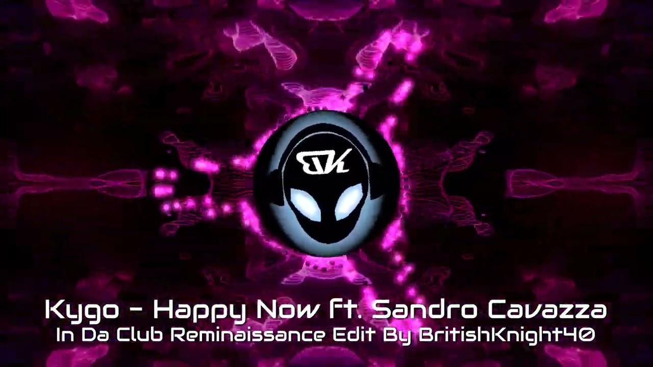 Kygo - Happy Now ft. Sandro Cavazza - In Da Club Reminaissance Edit By BritishKnight40