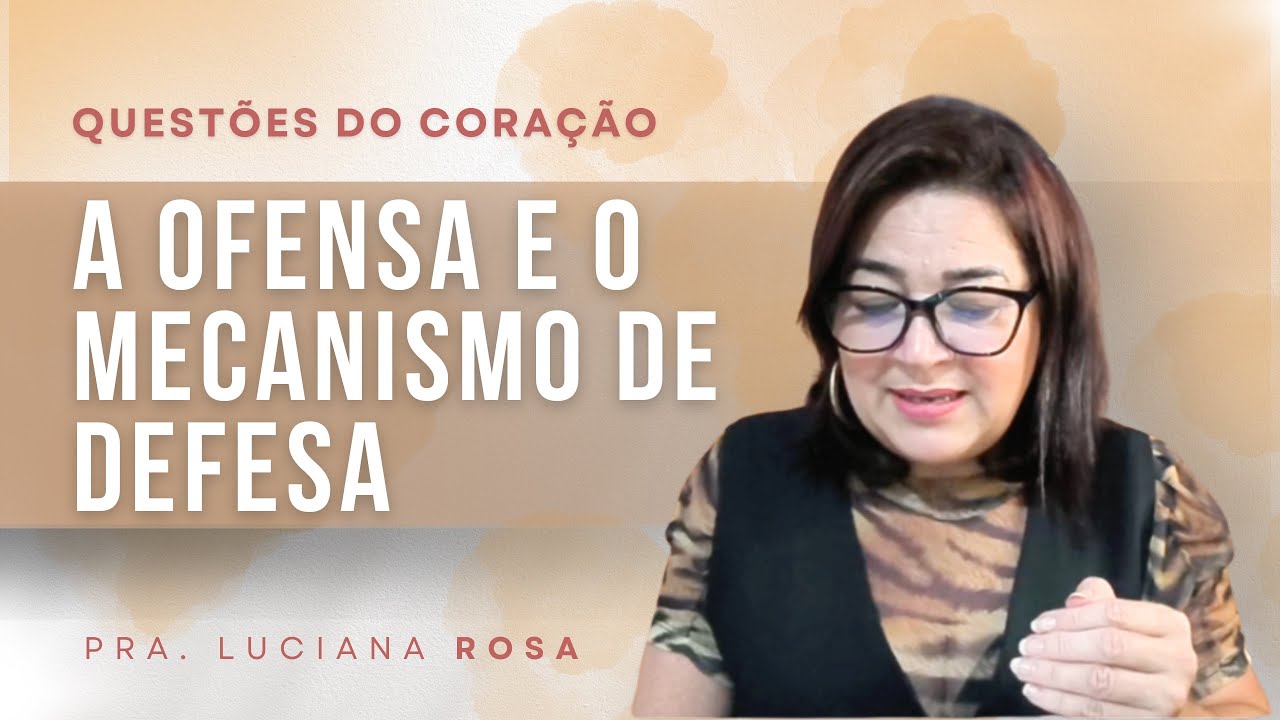 A ofensa e o mecanismo de defesa | Questões do Coração | Pra. Luciana Rosa 