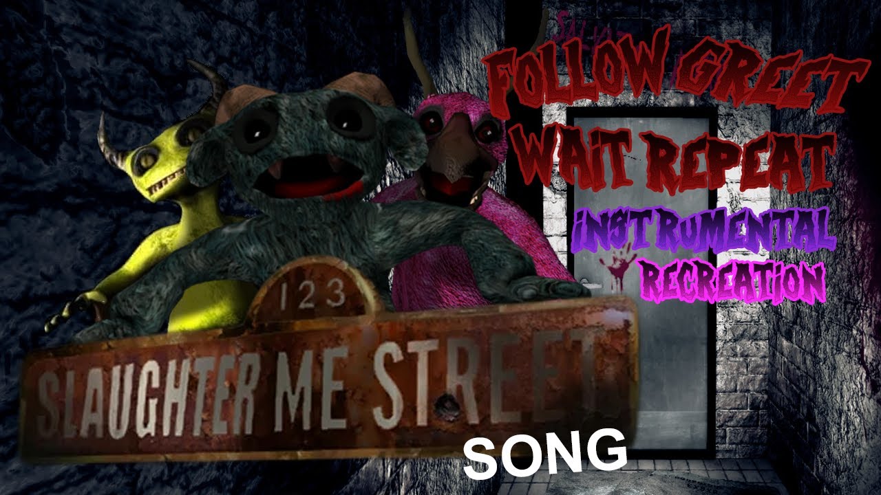 123 SLAUGHTER ME STREET SONG (FOLLOW, GREET, WAIT, REPEAT) instrumental Recreation