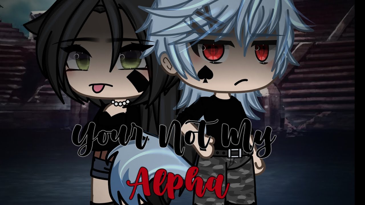 You’re not my alpha || Gacha life || Glmm || part 1