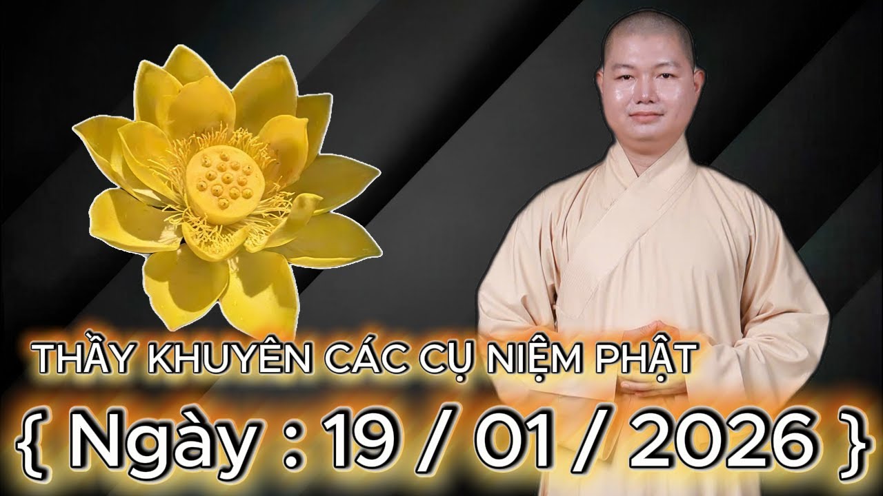 THẦY NHUẬN LÂN KHUYÊN CÁC CỤ NIỆM PHẬT { Ngày : 19 / 01 / 2026 }