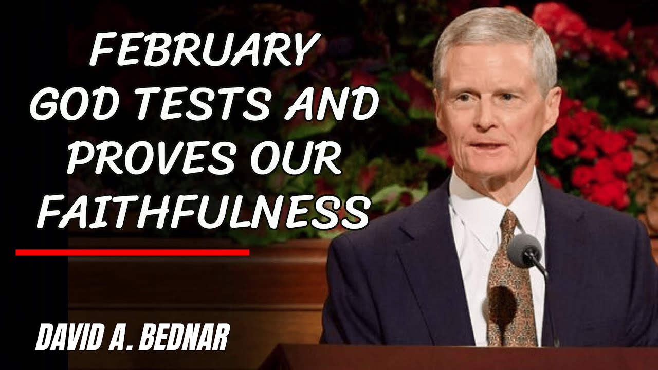 David A.  Bednar | February: God tests and proves our faithfulness
