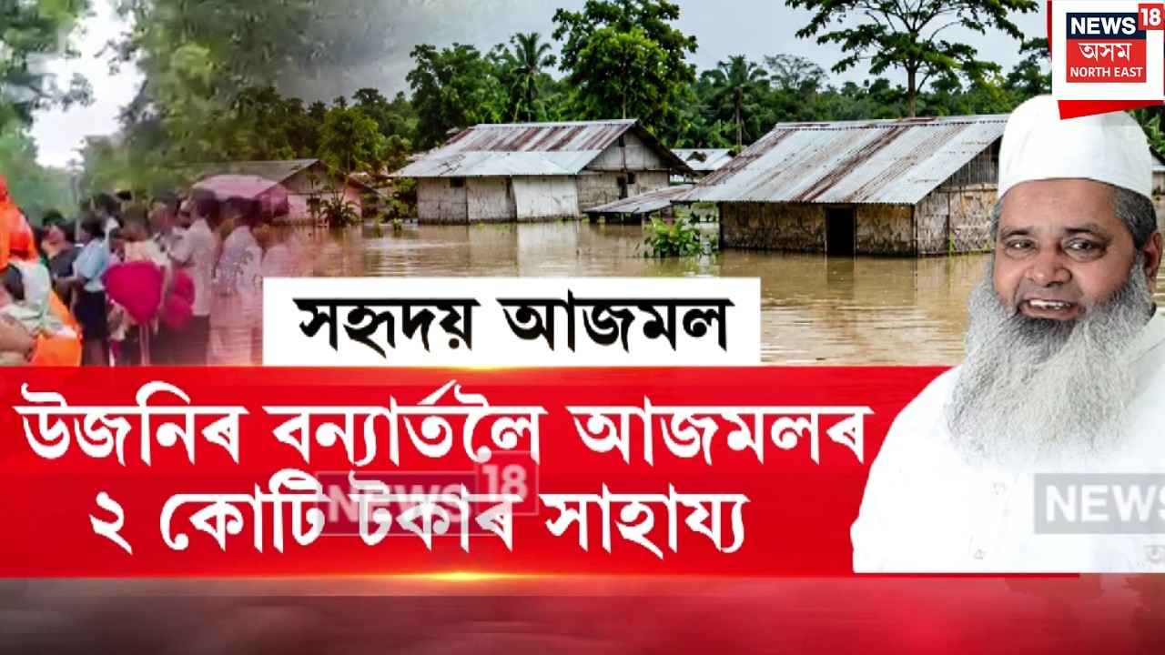 Badaruddin Ajmal announced flood relief package। বানপীড়িতক সহায়ৰ হাত বদৰুদ্দিন আজমলৰ। N18V