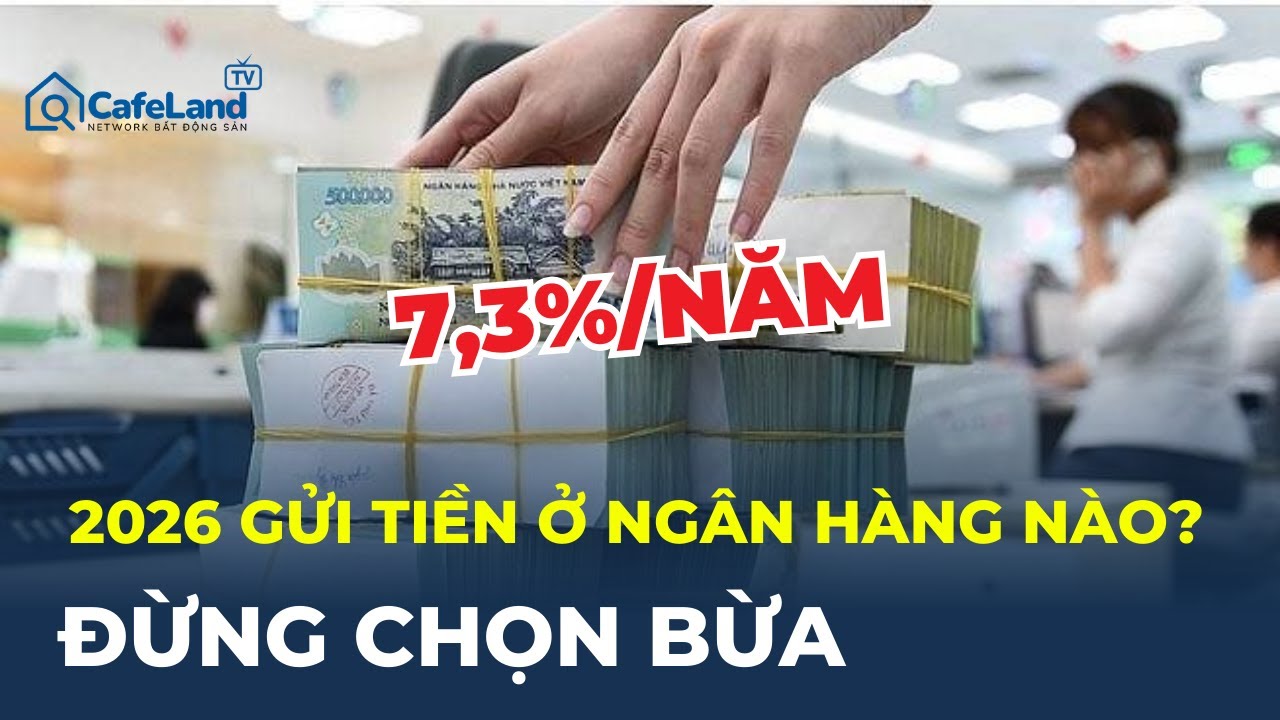 Lãi suất 2026: Ngân hàng nào đang có LÃI SUẤT TIỀN GỬI TỐT NHẤT?  | CafeLand