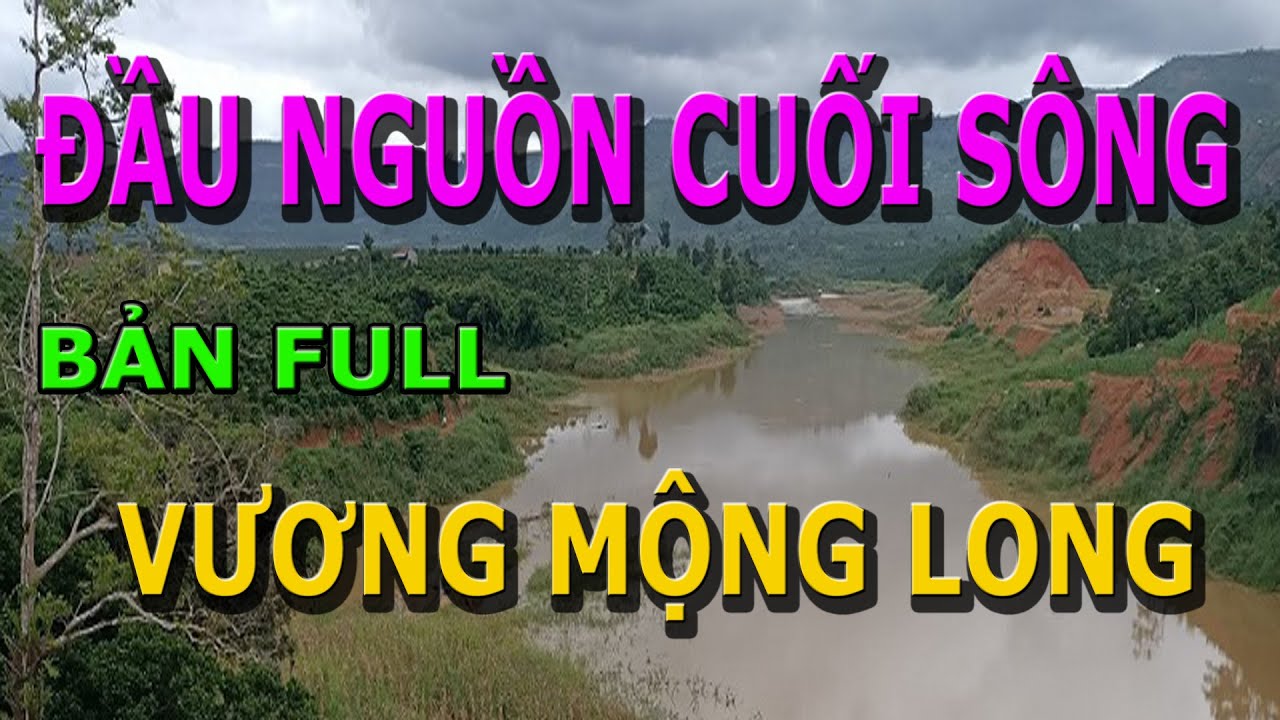 Đầu Nguồn Cuối Sông (Full)- Vương Mộng Long