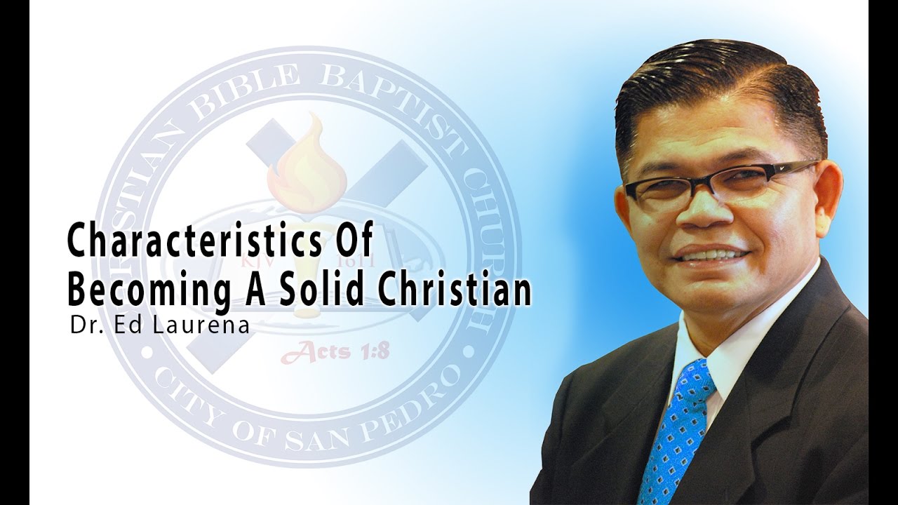 Characteristics Of Becoming A Solid Christian - Dr. Ed Laurena