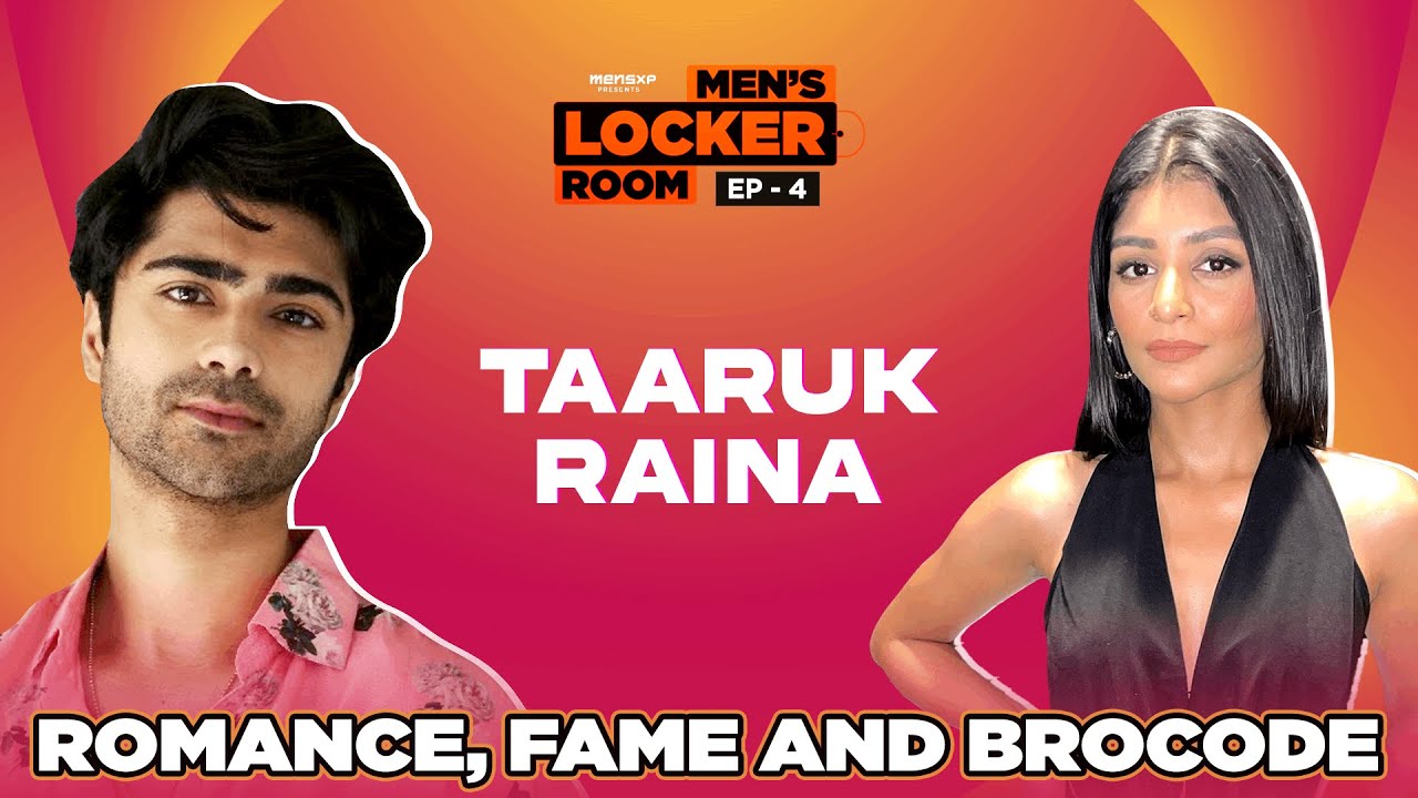 Men's Locker Room Ep 04: Taaruk Raina | Romance, Fame and Bro-Code | MensXP