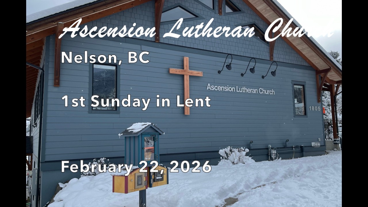 February 22, 2026 ~ 1st Sunday in LENT ~ Ascension Lutheran, Nelson, BC