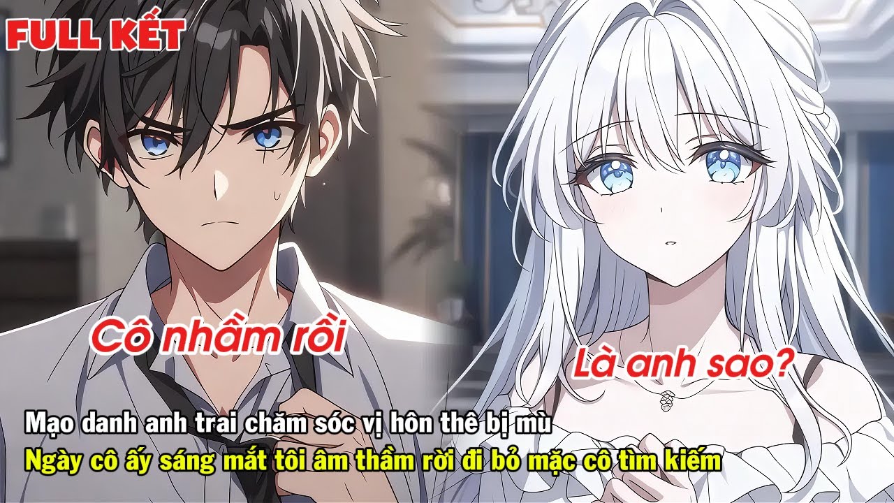 FULL | MẠO DANH ANH TRAI CHĂM SÓC VỊ HÔN THÊ BỊ MÙ NGÀY CÔ SÁNG MẮT TÔI ÂM THẦM RỜI ĐI