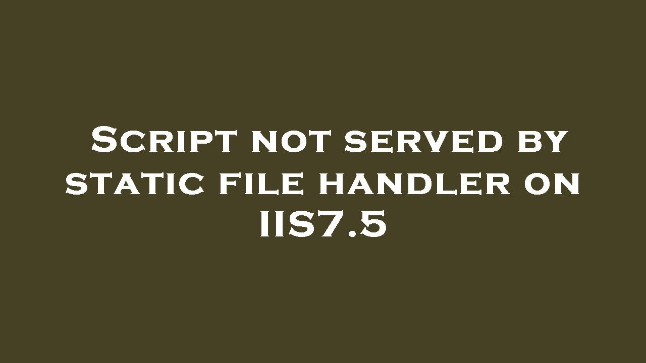 Script not served by static file handler on IIS7.5