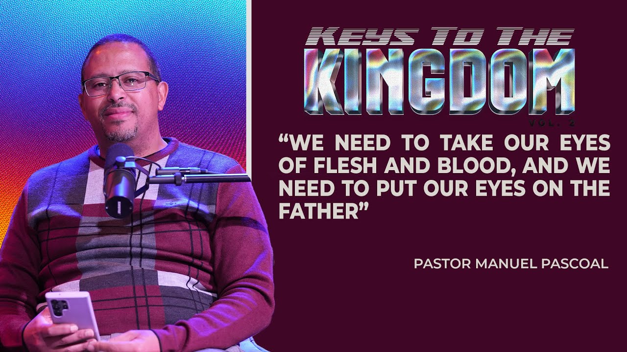 We Need To Put Our Eyes on the Father | Pastor Manuel Pascoal | Keys To The Kingdom [EP3]