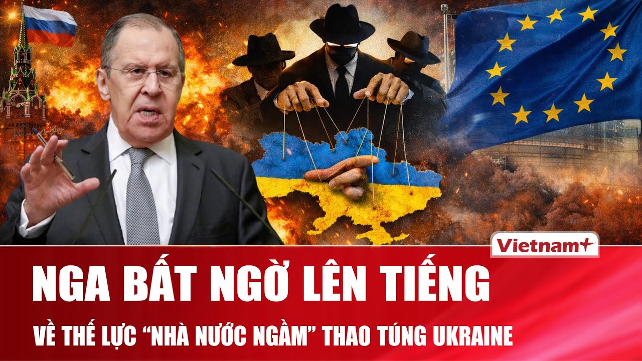 Nga lên tiếng về thế lực “nhà nước ngầm” thao túng Ukraine, châu Âu lập tức bị “réo tên” cảnh cáo