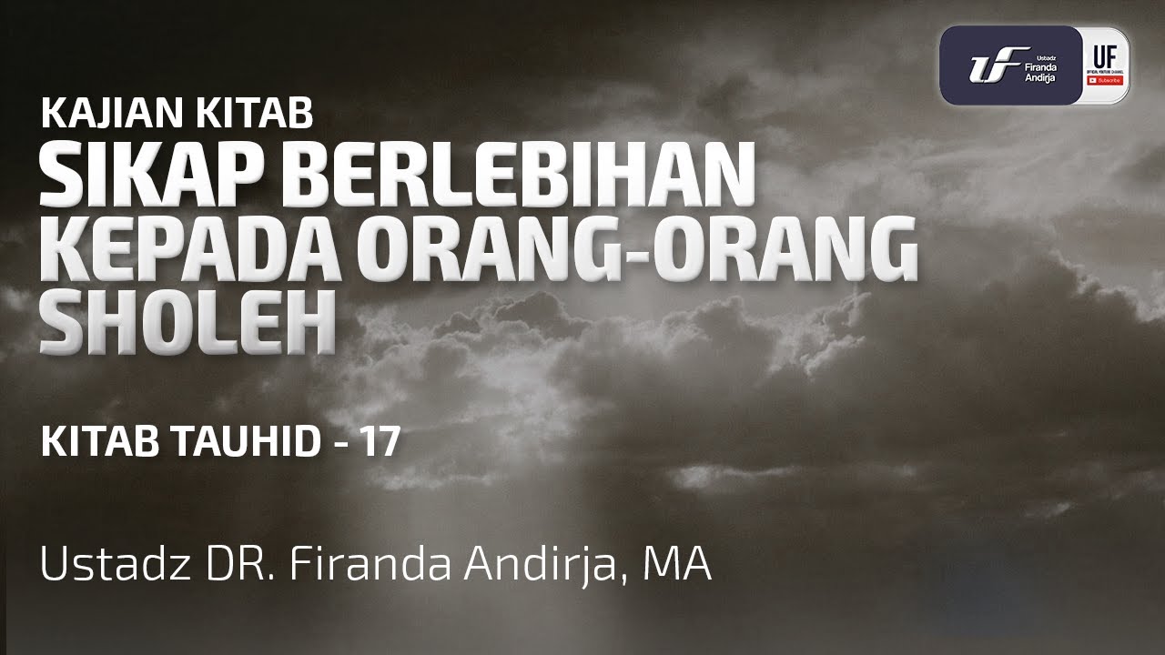 Sikap Berlebihan Kepada Orang-Orang Sholeh - Ustadz Dr. Firanda Andirja, M.A.