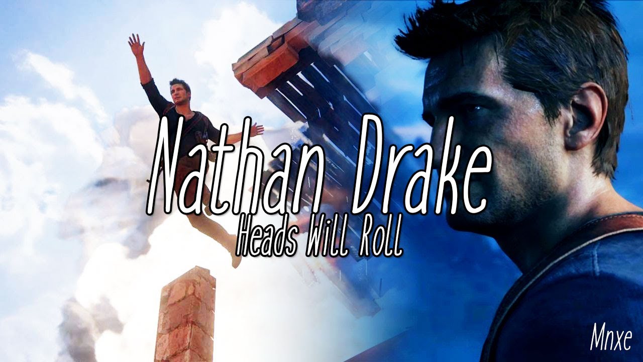Heads Will Roll ► Nathan Drake (Uncharted)