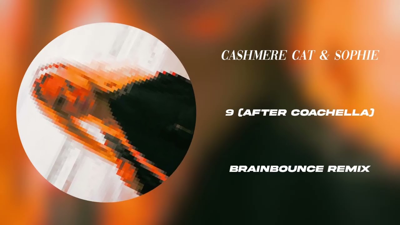 Cashmere Cat & SOPHIE - 9 (After Coachella) [feat. MØ] [BRAINBOUNCE Remix]