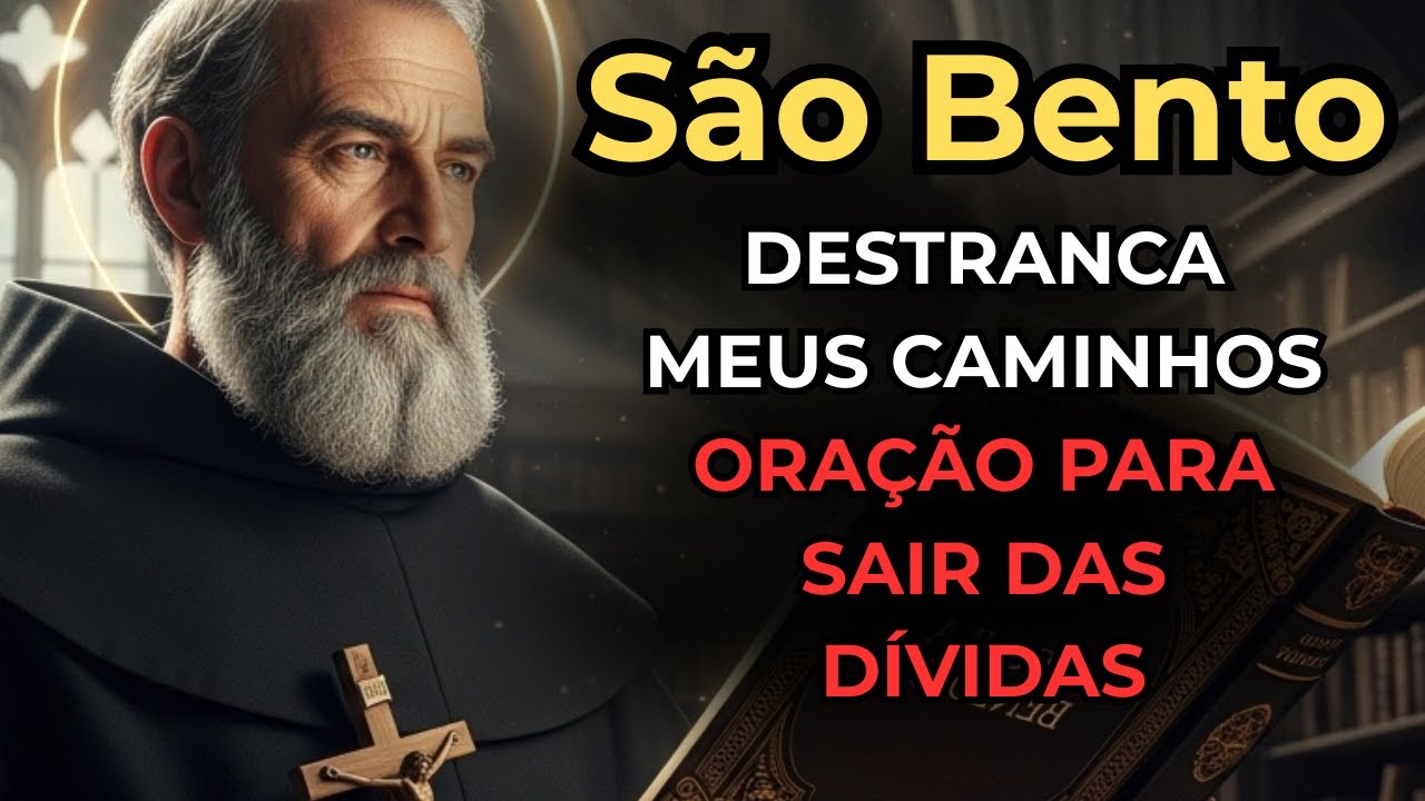 SÃO BENTO, DESTRANCA MEUS CAMINHOS — ORAÇÃO PARA SAIR DAS DÍVIDAS.