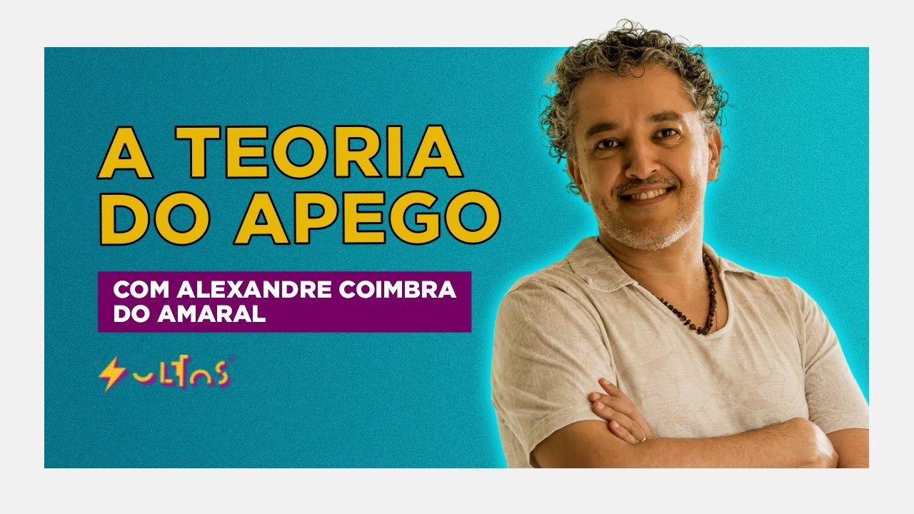 TEORIA DO APEGO: COMO TER RELAÇÕES MAIS SAUDÁVEIS Alexandre Coimbra Amaral | soltos sa