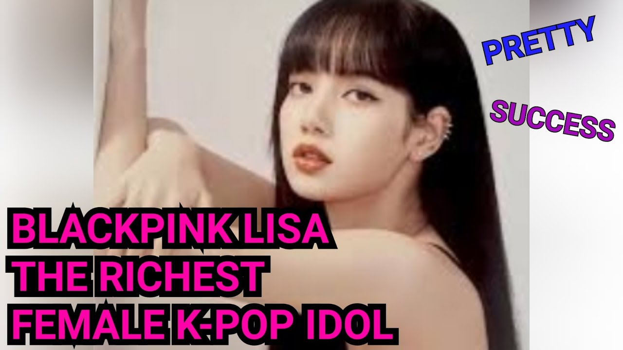 BLACKPINK LISA THE RICHEST FEMALE IDOL FROM 3RD GENERATION 블랙핑크 리사 (3 대째 가장 부유 한 여자 아이돌이되다)