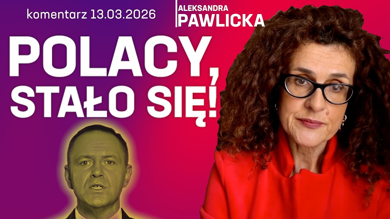 Polacy, stało się! | Aleksandra Pawlicka komentarz 13.03.2026