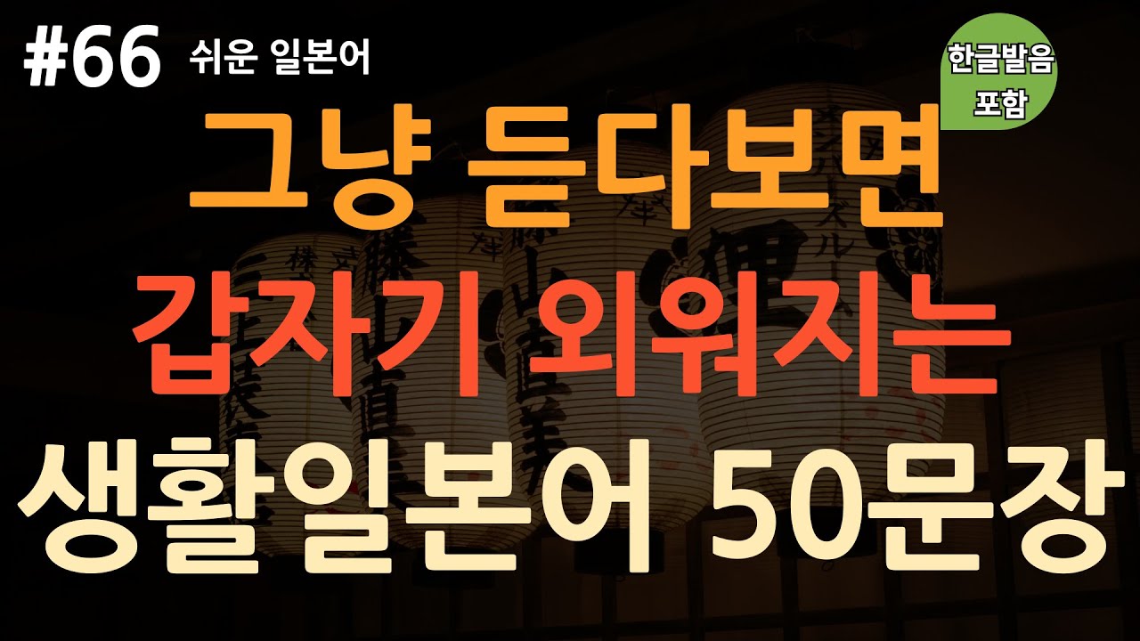 [ch66. 기초생활일본어 50문장] 실제 일본인이 자주 쓰는 기초 일본어🇯🇵 | 짧고 쉬운 표현 | 힘들게 외우지 마세요 | 이동 시 틀어만 놓아요 | 4회 반복 | 한글발음포함