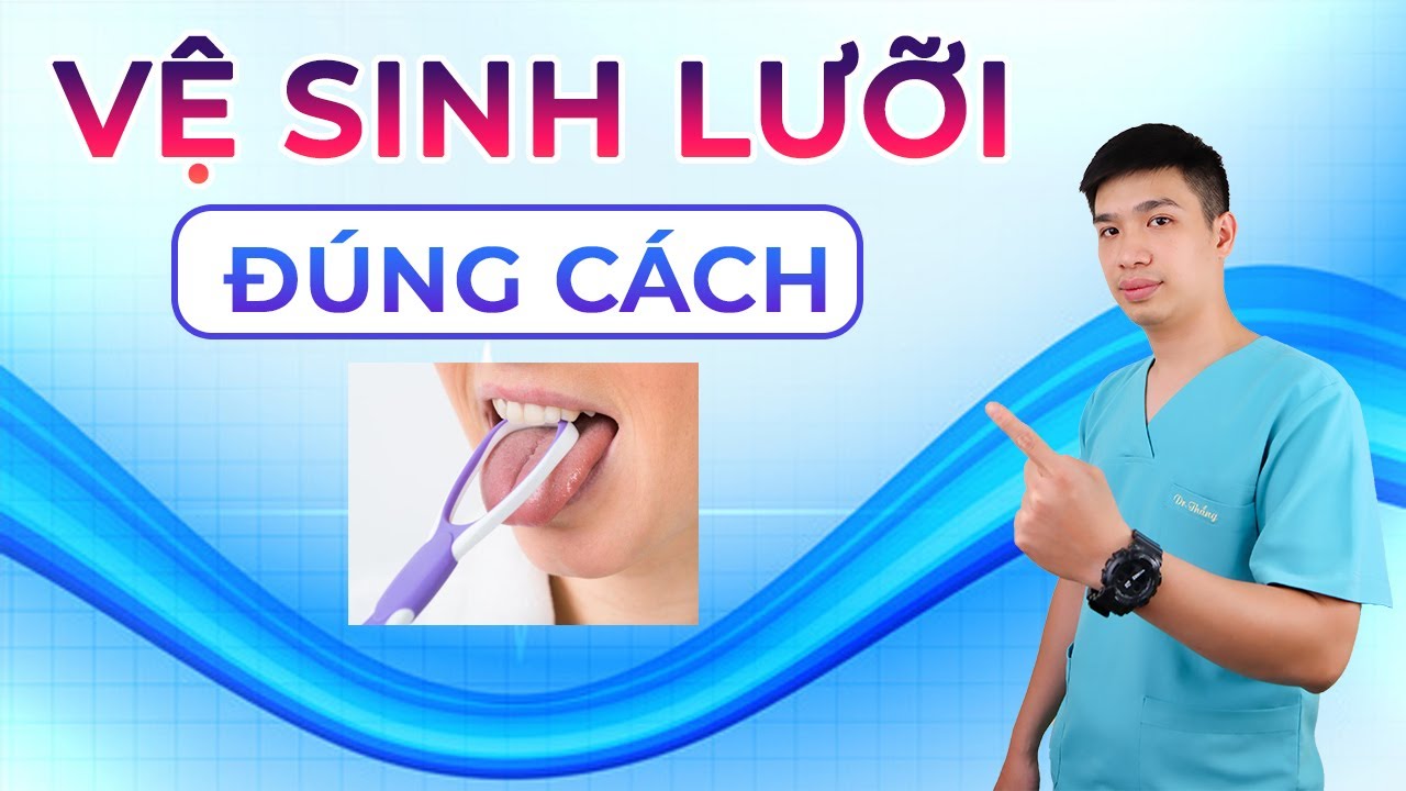 VỆ SINH LƯỠI CHUẨN Y KHOA - Anh Bác sĩ
