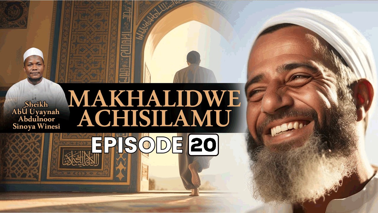 MAKHALIDWE ACHISILAM EP-20 BY SHEIKH ABU ÙYAYNAH ABDULNOOR SINOYA WINESI