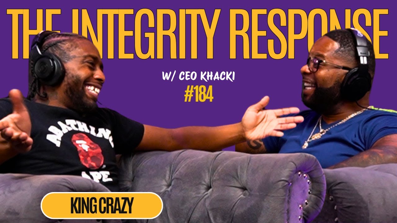King Crazy | The Integrity Response w/ CEO Khacki #184