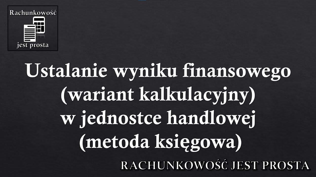 Ustalanie wyniku finansowego (wariant kalkulacyjny) w jednostce handlowej (metoda księgowa).