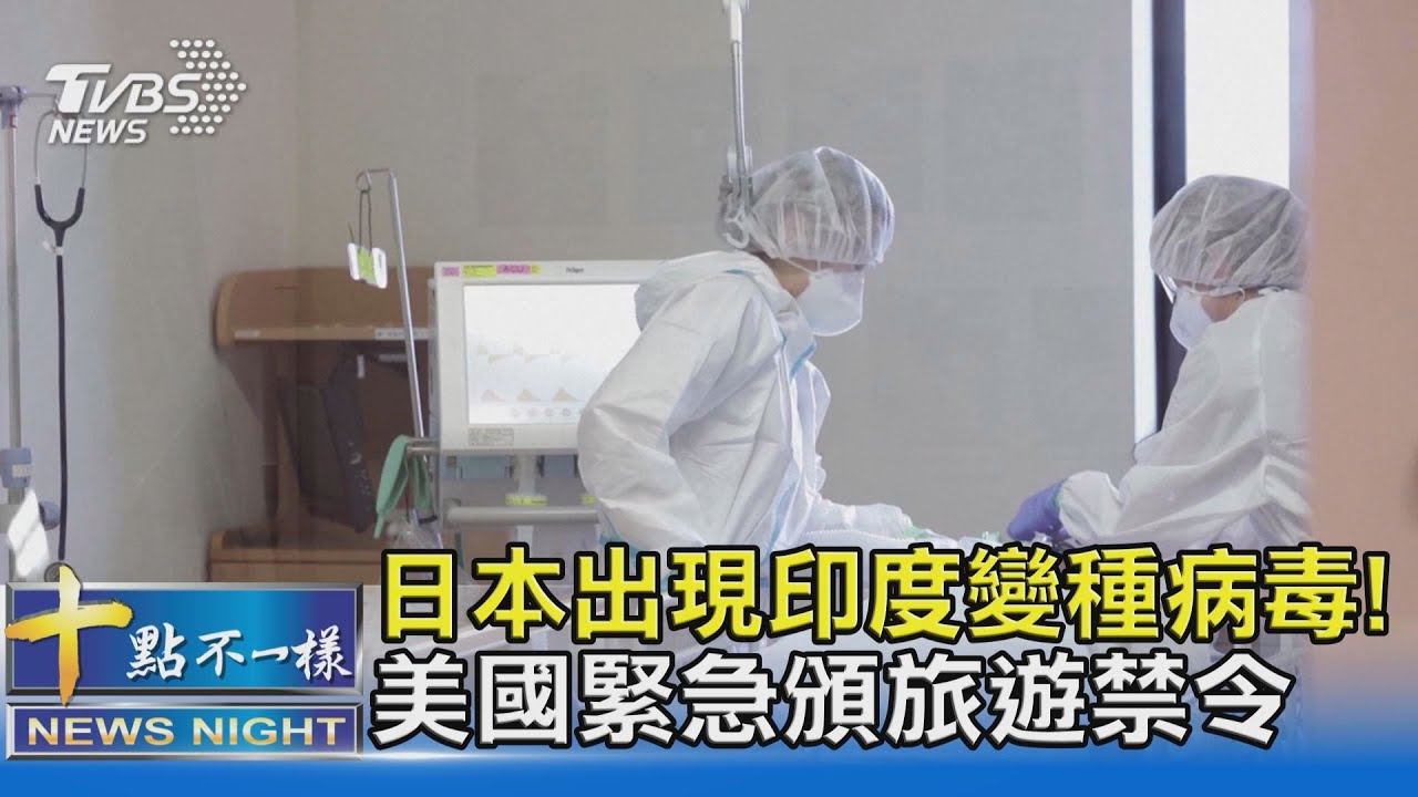 日本出現印度變種病毒! 美國緊急頒旅遊禁令｜十點不一樣 20210525