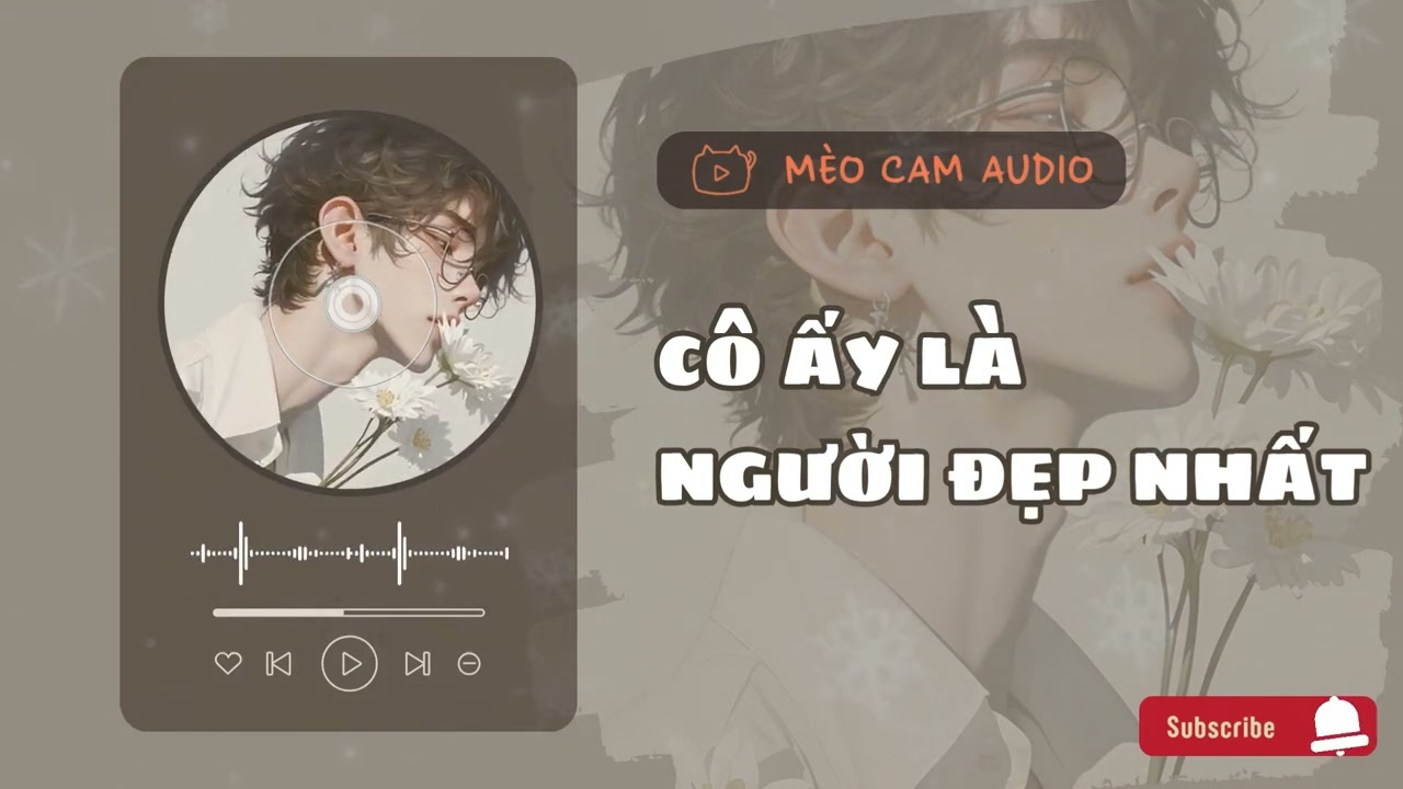 [Truyện Audio] CÔ ẤY LÀ NGƯỜI ĐẸP NHẤT || MÈO CAM AUDIO - Truyện ngôn tình