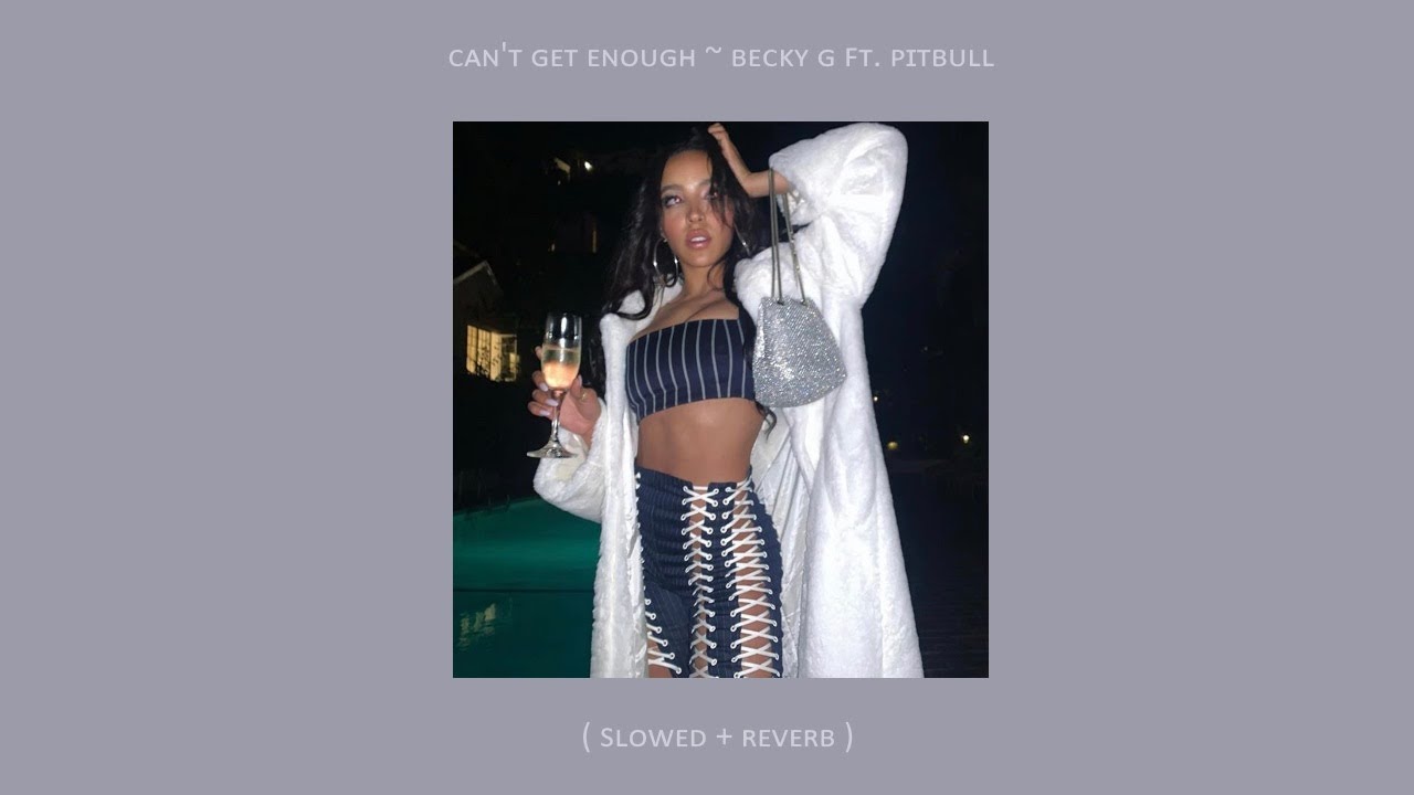 Can't Get Enough ~ Becky G ft. Pitbull ( Slowed + Reverb )