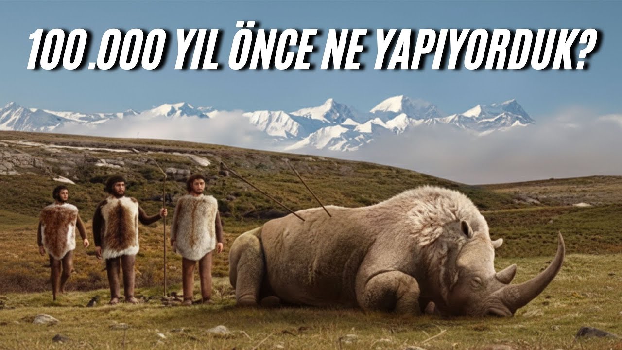 İnsanlar 100.000 Yıl Önce Ne Yapıyordu?