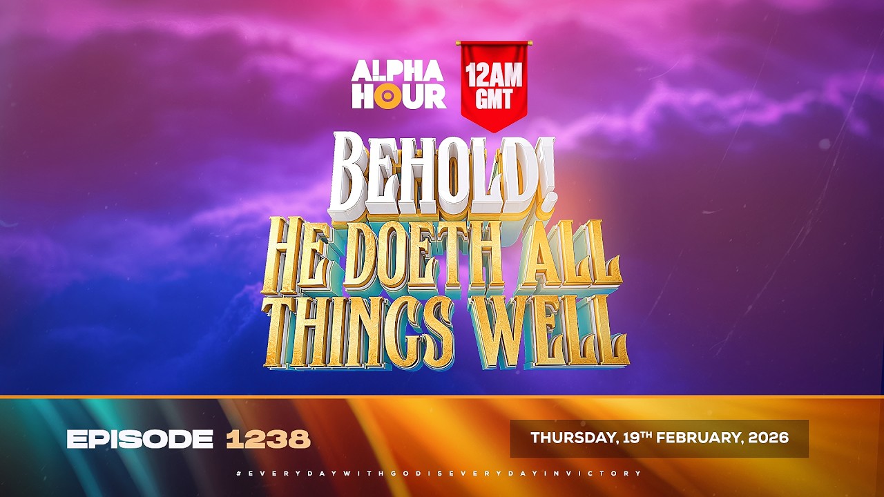 ALPHA HOUR EPISODE 1237 || BEHOLD! HE DOETH A NEW THING || WEDNESDAY, 18TH FEBRUARY, 2026
