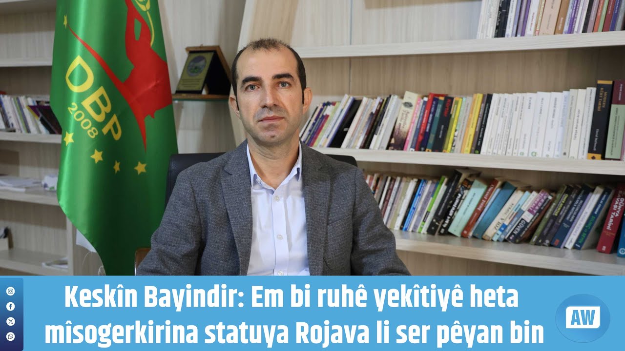 Keskîn Bayindir: Em bi ruhê yekîtiyê heta mîsogerkirina statuya Rojava li ser pêyan bin